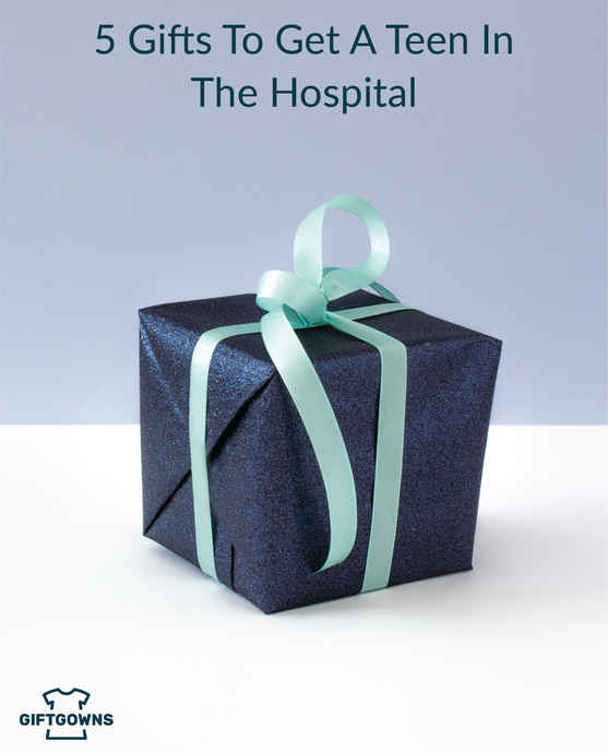 5 GIFTS to get a teen in the hospital