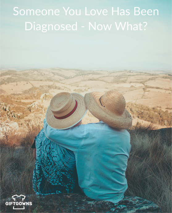 Someone You Love Has Been Diagnosed - Now What?